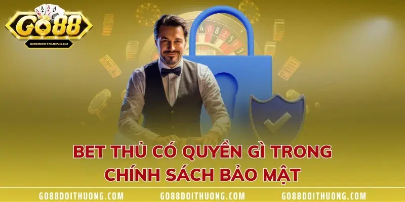 Bet thủ có quyền gì trong chính sách bảo mật