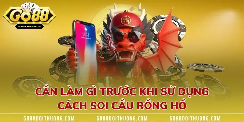 Cần làm gì trước khi sử dụng cách soi cầu rồng hổ