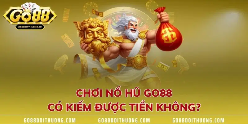 Chơi nổ hũ GO88 có kiếm được tiền không?