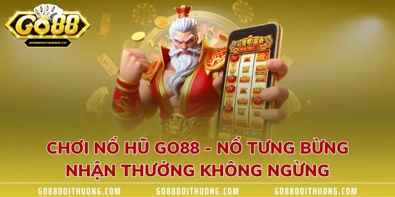 Chơi Nổ Hũ GO88 - Nổ Tưng Bừng, Nhận Thưởng Không Ngừng