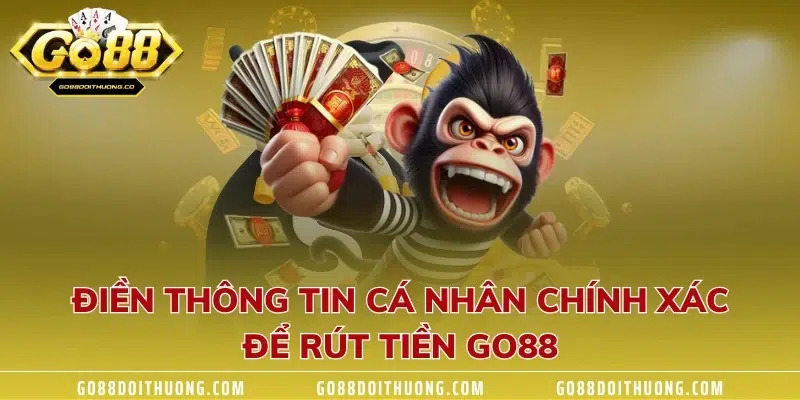 Điền thông tin cá nhân chính xác để rút tiền GO88