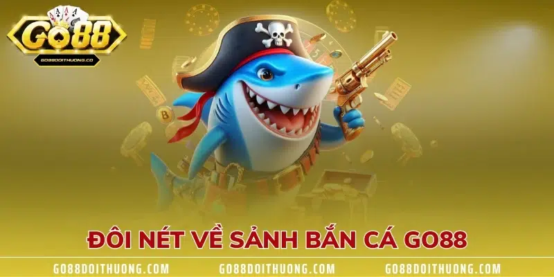 Đôi nét về sảnh bắn cá GO88