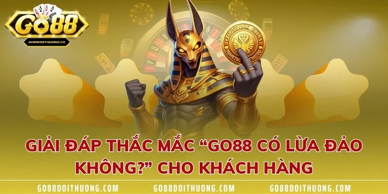 Giải đáp thắc mắc “GO88 có lừa đảo không?” cho khách hàng