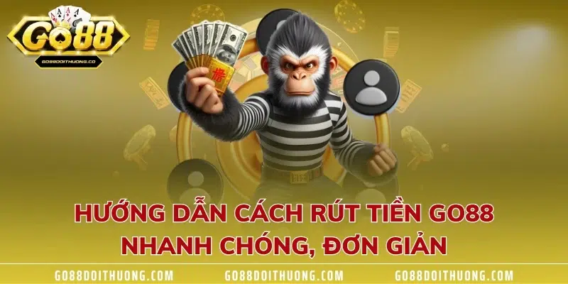 Hướng dẫn cách rút tiền GO88 nhanh chóng, đơn giản