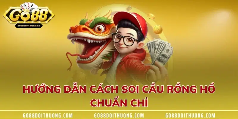 Hướng dẫn cách soi cầu rồng hổ chuẩn chỉ