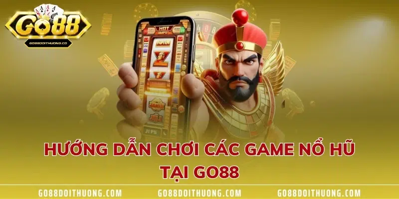 Hướng dẫn chơi các game nổ hũ tại GO88