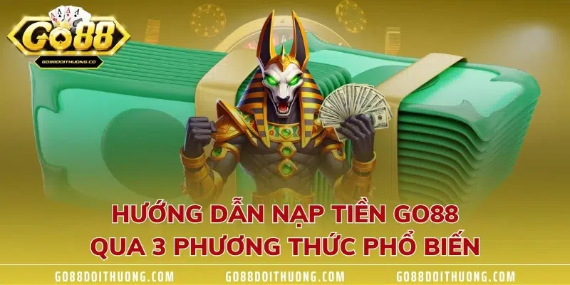 Hướng dẫn nạp tiền GO88 qua 3 phương thức phổ biến