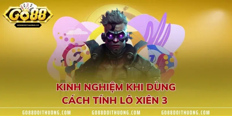 Kinh nghiệm khi dùng cách tính lô xiên 3 