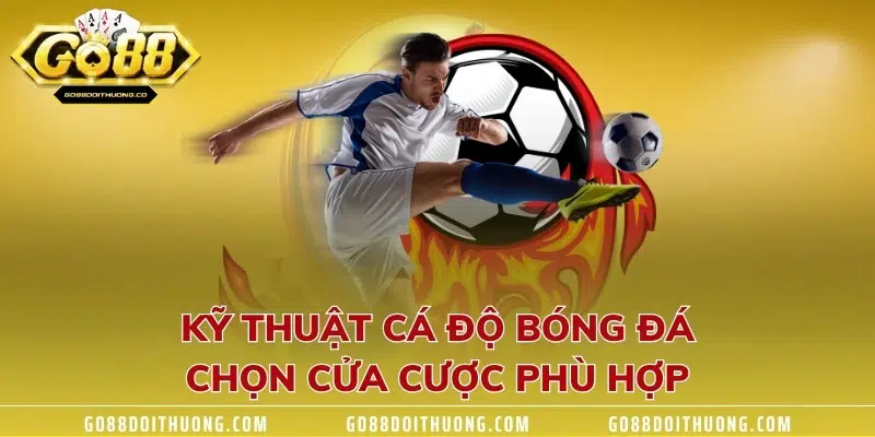 Kỹ thuật cá độ bóng đá chọn cửa cược phù hợp