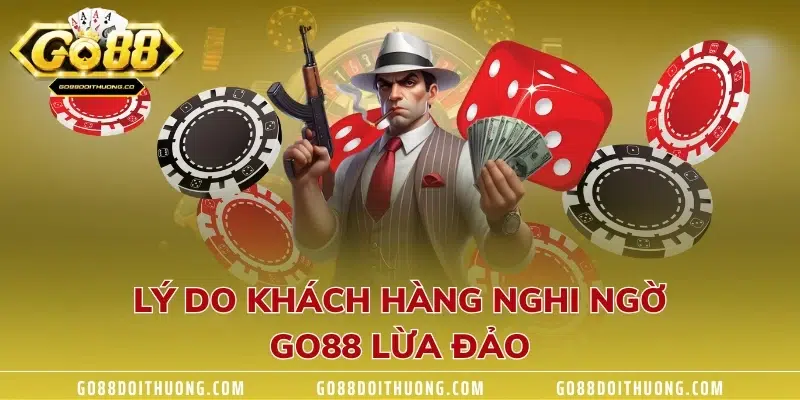 Lý do khách hàng nghi ngờ GO88 lừa đảo