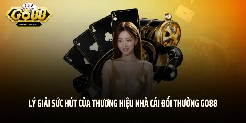 Lý giải sức hút của thương hiệu nhà cái đổi thưởng GO88