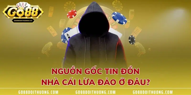 Nguồn gốc tin đồn nhà cái lừa đảo ở đâu?