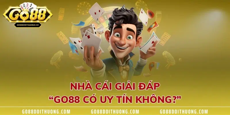 Nhà cái giải đáp “GO88 có uy tín không?”