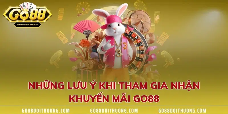 Những lưu ý khi tham gia nhận khuyến mãi GO88