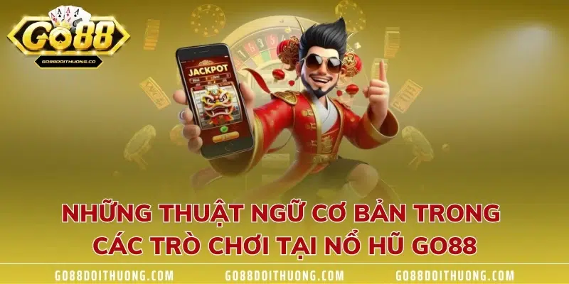 Những thuật ngữ cơ bản trong các trò chơi tại nổ hũ GO88