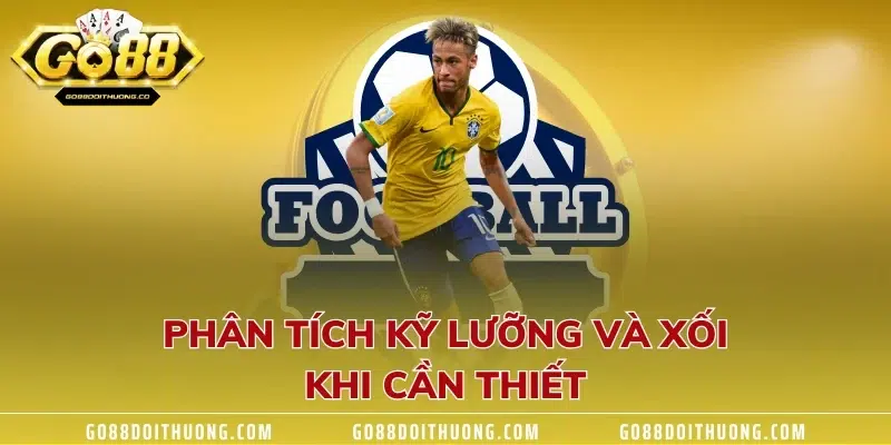 Phân tích kỹ lưỡng và xối khi cần thiết