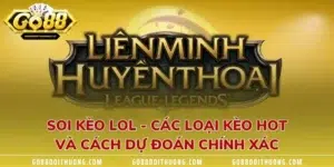 Soi Kèo LOL - Các Loại Kèo Hot Và Cách Dự Đoán Chính Xác