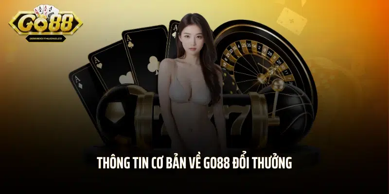 Thông tin cơ bản về GO88 đổi thưởng