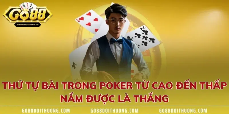 Thứ tự bài trong Poker từ cao đến thấp - nắm được là thắng