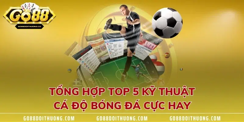 Tổng hợp TOP 5 kỹ thuật cá độ bóng đá cực hay