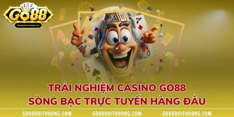 Trải Nghiệm Casino GO88 - Sòng Bạc Trực Tuyến Hàng Đầu